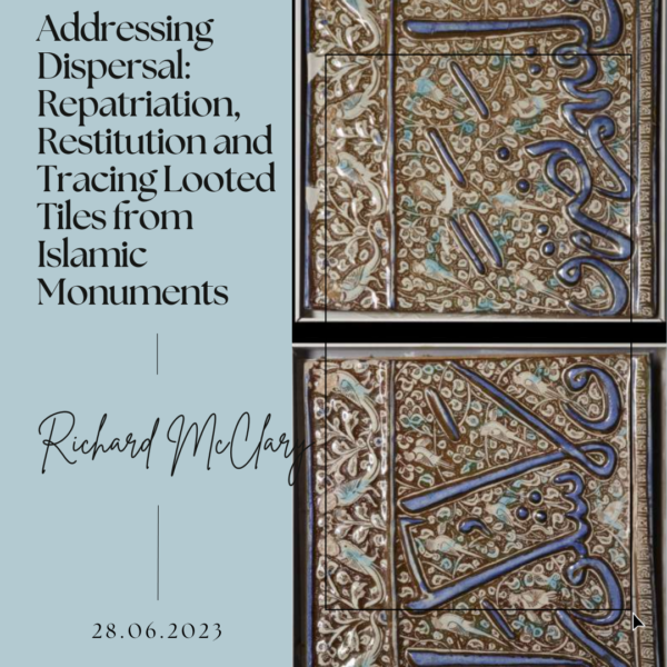 Addressing Dispersal- Repatriation, Restitution and Tracing Looted Tiles from Islamic Monuments